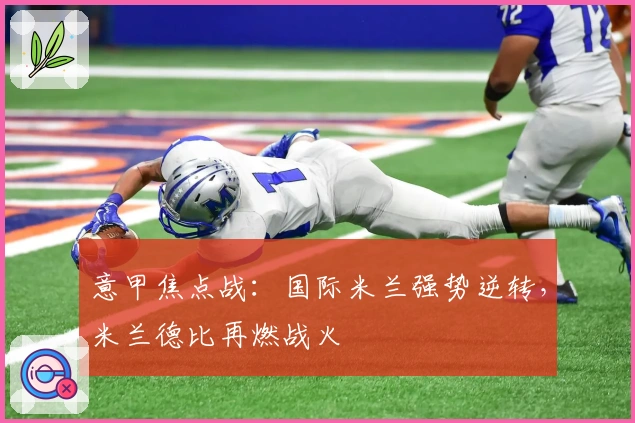 意甲焦点战:国际米兰强势逆转,米兰德比再燃战火