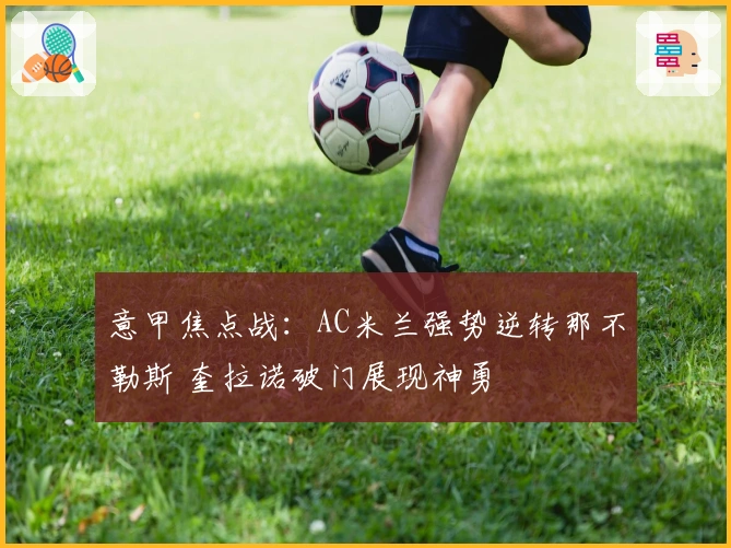 意甲焦点战：AC米兰强势逆转那不勒斯 奎拉诺破门展现神勇